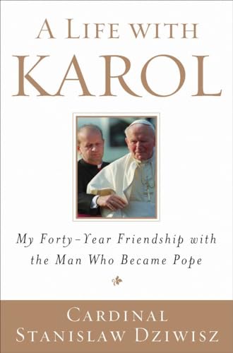 A Life with Karol: My Forty-Year Friendship with the Man Who Became Pope